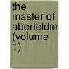 The Master Of Aberfeldie (Volume 1) door James Grant