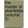 The Master Of Aberfeldie (Volume 2) by James Grant