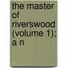 The Master Of Riverswood (Volume 1); A N by Arthur Lewis