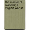 The Master Of Warlock; A Virginia War St door George Cary Eggleston