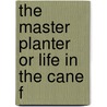 The Master Planter Or Life In The Cane F door James W. Girvin