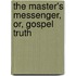 The Master's Messenger, Or, Gospel Truth