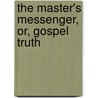 The Master's Messenger, Or, Gospel Truth door Mrs.M.F. Rowe