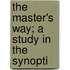 The Master's Way; A Study In The Synopti
