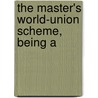 The Master's World-Union Scheme, Being A by Alokananda Mahabharati