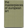 The Masterpieces Of European Art by Philipp T. Sandhurst