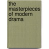 The Masterpieces Of Modern Drama by John Alexander Pierce