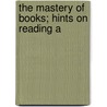 The Mastery Of Books; Hints On Reading A by Harry Lyman Koopman