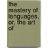 The Mastery Of Languages, Or, The Art Of