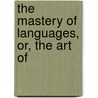 The Mastery Of Languages, Or, The Art Of by Thomas Prendergast