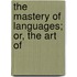 The Mastery Of Languages; Or, The Art Of