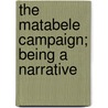 The Matabele Campaign; Being A Narrative by R.S.S. Baden-Powell