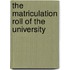 The Matriculation Roll Of The University