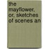 The Mayflower, Or, Sketches Of Scenes An