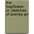The Mayflower; Or, Sketches Of Scenes An