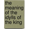 The Meaning Of The Idylls Of The King door Cond� B�Noist Pallen