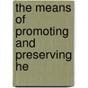The Means Of Promoting And Preserving He by Thomas Hodgkin