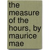 The Measure Of The Hours, By Maurice Mae door Maurice Maeterlinck