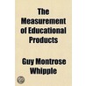 The Measurement Of Educational Products door Guy Montrose Whipple