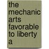 The Mechanic Arts Favorable To Liberty A