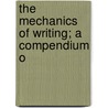 The Mechanics Of Writing; A Compendium O door Edwin Campbell Woolley