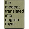 The Medea; Translated Into English Rhymi by Euripedes