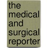 The Medical And Surgical Reporter door Unknown Author
