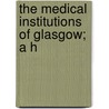 The Medical Institutions Of Glasgow; A H door James Christie