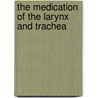 The Medication Of The Larynx And Trachea by Somerville Scott Alison