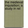 The Medieval Inquisition; A Study In Rel door John Gorham