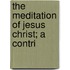 The Meditation Of Jesus Christ; A Contri