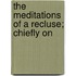 The Meditations Of A Recluse; Chiefly On