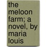 The Meloon Farm; A Novel, By Maria Louis by Maria Louise Pool