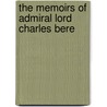 The Memoirs Of Admiral Lord Charles Bere door Baron Charles William De La Beresford