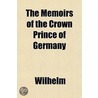 The Memoirs Of The Crown Prince Of Germa door Wilhelm