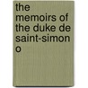 The Memoirs Of The Duke De Saint-Simon O door Louis de Rouvroy Saint-Simon
