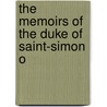 The Memoirs Of The Duke Of Saint-Simon O by Louis de Rouvroy Saint-Simon