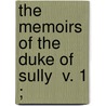 The Memoirs Of The Duke Of Sully  V. 1 ; by Maximilien De Bthune Sully