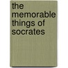The Memorable Things Of Socrates by Xenophon