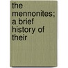 The Mennonites; A Brief History Of Their door Charles Henry Smith