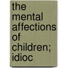 The Mental Affections Of Children; Idioc door William Wotherspoon Ireland