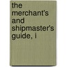 The Merchant's And Shipmaster's Guide, I door Frederic William Sawyer