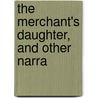The Merchant's Daughter, And Other Narra door John T. Barr