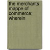 The Merchants Mappe Of Commerce; Wherein door Lewes Roberts