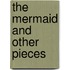 The Mermaid And Other Pieces