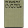 The Mesozoic And Cenozoic Echinodermata by William Bullock Clark