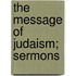 The Message Of Judaism; Sermons