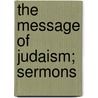 The Message Of Judaism; Sermons door Morris Joseph