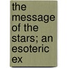 The Message Of The Stars; An Esoteric Ex by Max Heindel
