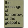 The Message Of Tomorrow; Or The Gospel O by John Lloyd Lee
